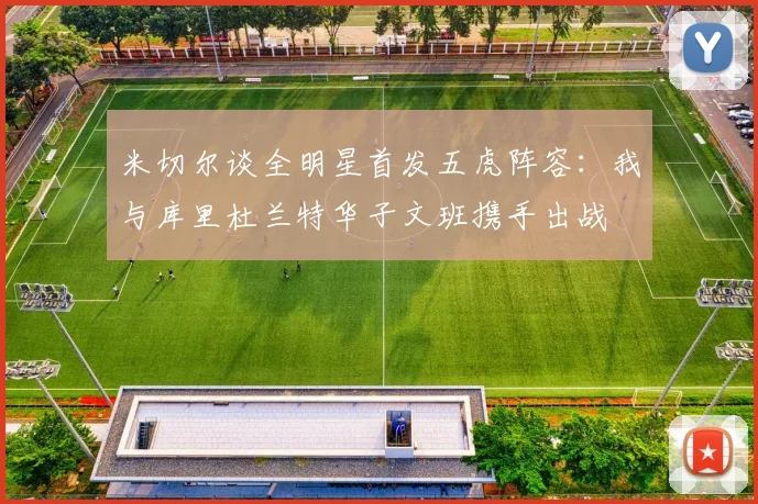 米切尔谈全明星首发五虎阵容：我与库里杜兰特华子文班携手出战