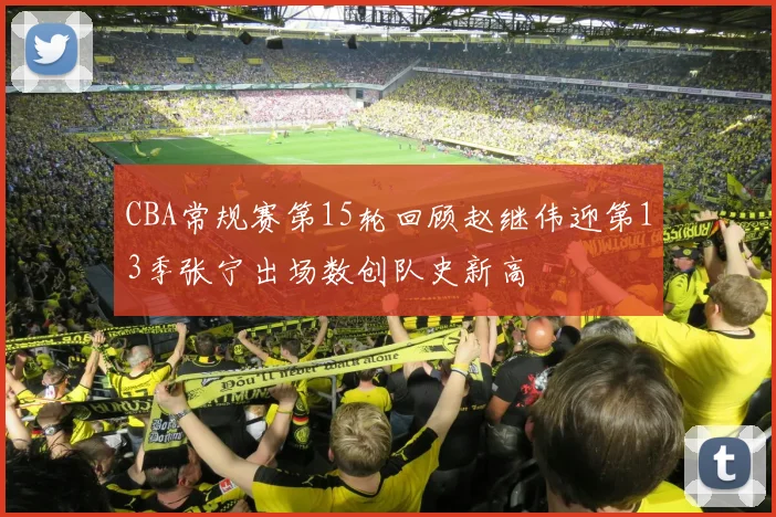 CBA常规赛第15轮回顾赵继伟迎第13季张宁出场数创队史新高