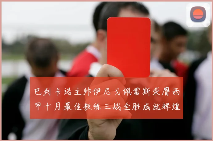 巴列卡诺主帅伊尼戈佩雷斯荣膺西甲十月最佳教练三战全胜成就辉煌