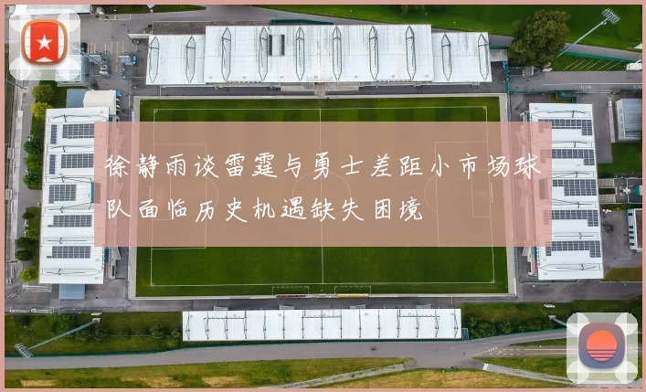 徐静雨谈雷霆与勇士差距小市场球队面临历史机遇缺失困境